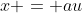 x = au