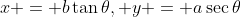 x = b\tan{\theta}, y = a\sec{\theta}