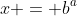 x = b^a