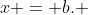 x = b. 