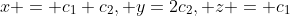 x = c_1+c_2, y=2c_2, z = c_1