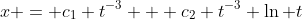 x = c_1 t^{-3} + c_2 t^{-3} \ln t