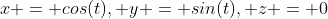 x = cos(t), y = sin(t), z = 0