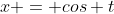 x = cos t