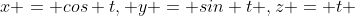 x = cos t, y = sin t ,z = t 