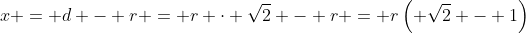 x = d - r = r \cdot \sqrt{2} - r = r\left( \sqrt{2} - 1\right)