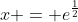 x = e^{\frac{1}{2}}