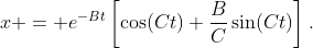 x = e^{-Bt}\left[\cos(Ct)+\frac{B}{C}\sin(Ct)\right].