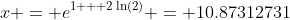 x = e^{1 + 2\ln(2)} = 10.87312731