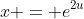 x = e^{2u}