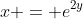 x = e^{2y}