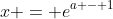 x = e^{a - 1}