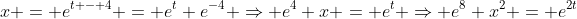x = e^{t - 4} = e^t e^{-4} \Rightarrow e^4 x = e^t \Rightarrow e^8 x^2 = e^{2t}
