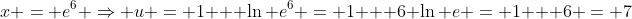 x = e^6 \Rightarrow u = 1 + \ln e^6 = 1 + 6 \ln e = 1 + 6 = 7