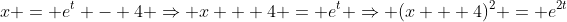 x = e^t - 4 \Rightarrow x + 4 = e^t \Rightarrow (x + 4)^2 = e^{2t}