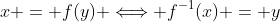 x = f(y) \Longleftrightarrow f^{-1}(x) = y