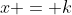 x = k