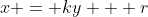 x = ky + r