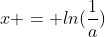 x = ln(\frac{1}{a})