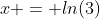 x = ln(3)