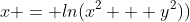 x = ln(x^2 + y^2))