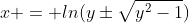 x = ln(y\pm\sqrt{y^2-1})