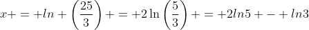 x = ln \left(\frac{25}{3}\right) = 2\ln\left(\frac{5}{3}\right) = 2ln5 - ln3