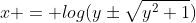 x = log(y\pm\sqrt{y^2+1})