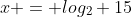 x = log_{2} 15