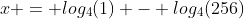 x = log_4(1) - log_4(256)