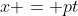 x = pt