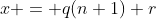 x = q(n+1)+r