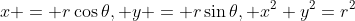 x = r\cos{\theta}, y = r\sin{\theta}, x^2+y^2=r^2