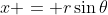 x = r\sin{\theta}