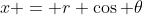 x = r \cos \theta