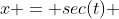 x = sec(t) 