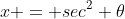 x = sec^2 \theta