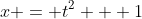 x = t^2 + 1