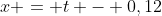 x = t - 0,12