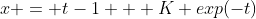 x = t-1 + K exp(-t)