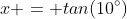 x = tan(10^\circ)