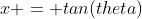 x = tan(theta)