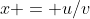 x = u/v