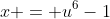 x = u^6-1