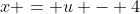 x = u - 4