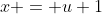 x = u+1