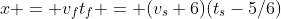 x = v_ft_f = (v_s+6)(t_s-5/6)