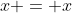 x = x