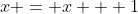 x = x + 1