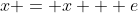 x = x + e